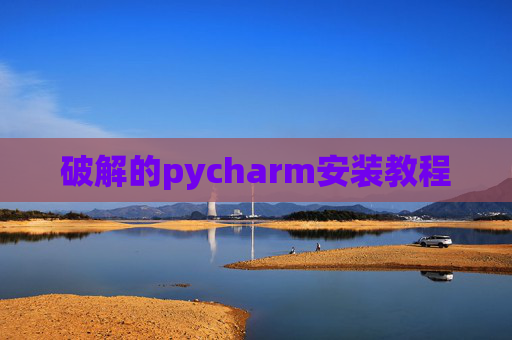 破解的pycharm安装教程 破解的pycharm安装教程